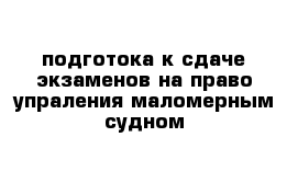 подготока к сдаче экзаменов на право упраления маломерным судном